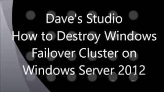 How to Destroy/Uninstall Windows Failover Cluster on Windows Server 2012