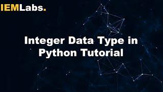 Integer Data Type in Python | Python | Tutorial | IEMLabs