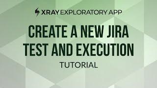 How to create a new Jira test and test execution from Xray Exploratory App