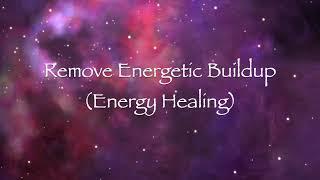 Remove Energetic Buildup (Energy Healing)