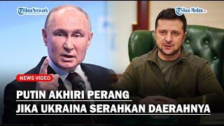 PUTIN AKHIRI PERAN jika Ukraina Serahkan Daerahnya ke Rusia