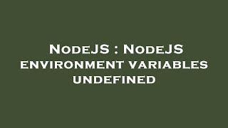 NodeJS : NodeJS environment variables undefined