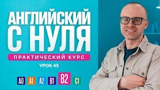 Английский язык с нуля до продвинутого. Практический курс по приложению English Galaxy. B2. Урок 45