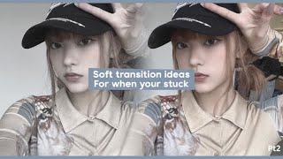 Soft transition ideas for when your stuck || hopefeel