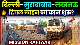 Mission Raftaar Update: ट्रिपल लाइन का काम शुरु?Delhi-Moradabad-Lucknow 130Kmph MASTER PLAN 