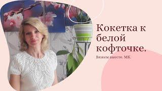 Эффектная круглая кокетка белой кофточки./Вяжем вместе. /Попетельный МК.