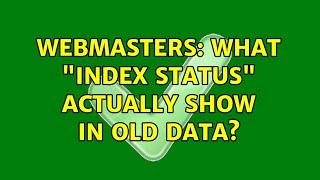 Webmasters: What "Index Status" actually show in old data?