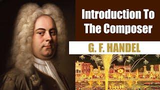 George Frederic Handel | Short Biography | Introduction To The Composer