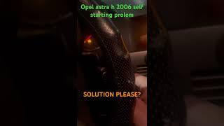 OPEL ASTRA H 2006 SELF STARTING PROBLEM