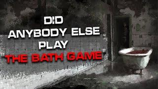 "Did anybody else play The Bath Game" Creepypasta | Scary Stories from Reddit Nosleep