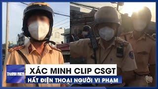 Xác minh clip cán bộ CSGT 2 lần hất điện thoại người vi phạm