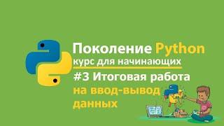 #3 Итоговая работа на ввод вывод данных. Поколение Python  курс для начинающих (решения и ответы)