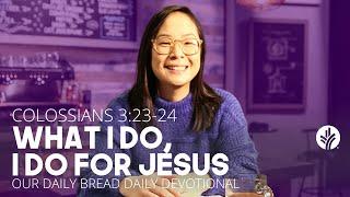 What I Do, I Do for Jesus | Colossians 3:23–24 | Our Daily Bread Video Devotional