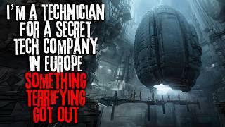 I'm A Scientist For A Secret Tech Company In Europe. Something Terrifying Got Out... | Creepypasta