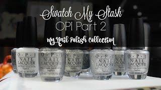 Swatch My Stash - OPI Part 2 | My Nail Polish Collection