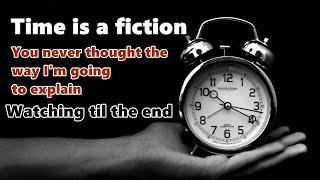 We live in a fictional bubble like time. Time is a fiction. See why