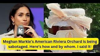 Meghan Markle’s American Riviera Orchard is being sabotaged. Here’s how and by whom.Finally said it!