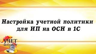 Настройка учетной политики для ИП на ОСНО в 1С: Бухгалтерии