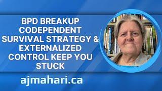 BPD Breakup Codependent Survival Strategy & Externalized Control Keep You Stuck