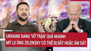 Thời sự quốc tế: Ukraine đang ‘vỡ trận’ quá nhanh, Mỹ lo ông Zelensky có thể bị bắt hoặc ám sát