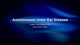 Autoimmune Inner Ear Disease​ | Sudhir Manickavel​​, MD, House Ear Clinic