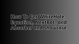 Sword Battle How To Get WhiteHole Equation NextBot and Absorber and showcase