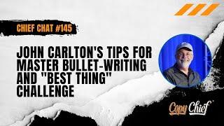 Chief Chat #145 : John Carlton's Tips for Master Bullet-Writing and "Best Thing" Challenge