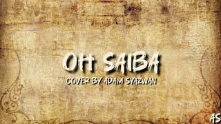 Oh Saiba (Official Lyrics Video) ll cover by Adam Syazwan