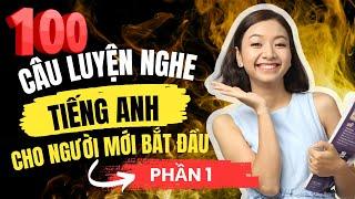 Luyện Nghe Tiếng Anh DỄ DÀNG Với 100 Câu SIÊU NGẮN Hiệu Quả Dành Cho Người Mới Bắt Đầu (Phần 1)