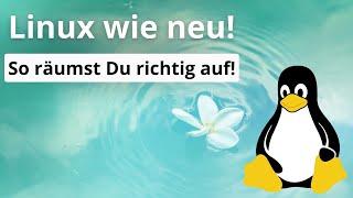 Linux wieder frisch machen - So räumst Du Deinen Rechner auf!