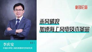 787｜李庆安：进击海上风电｜中国科学院工程热物理所｜格致SELF