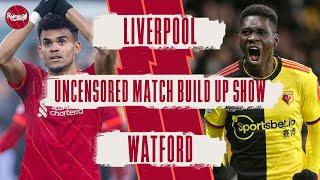 Liverpool v Watford | Uncensored Match Build Up