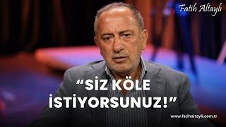 Fatih Altaylı yorumluyor: "Siz köle istiyorsunuz!"