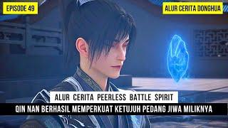 TUJUH PEDANG JIWA MILIK QIN NAN DIPERKUAT OLEH BATU ARCANE - DONGHUA PEERLESS BATTLE SPIRIT EPS 49