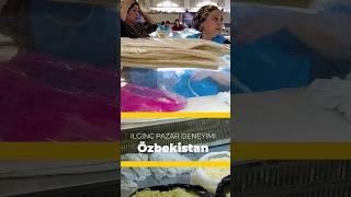 İlginç Pazar Deneyimi Özbekistan