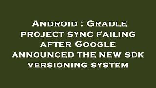 Android : Gradle project sync failing after Google announced the new sdk versioning system