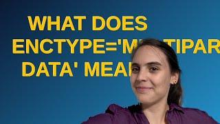 What does enctype='multipart/form-data' mean?