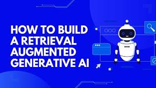 How to Build a Retrieval Augmented Generative AI Application