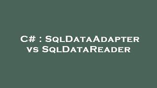 C# : SqlDataAdapter vs SqlDataReader