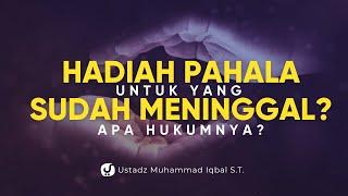 Ini Hukum Menghadiahkan Pahala kepada Orang yang Sudah Meninggal - Ustadz Muhammad Iqbal, S.T.