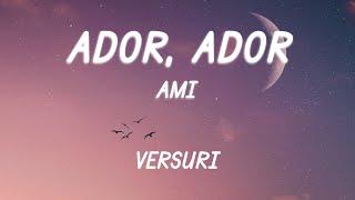 AMI - Ador, Ador (Versuri/Lyrics)