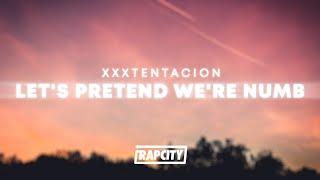 XXXTENTACION - Let's Pretend We're Numb (Lyrics)