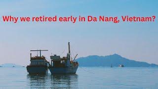 Why we retired early in Da Nang, Vietnam?