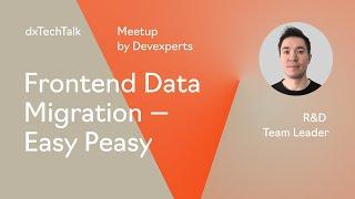 dxTechTalk "Frontend data migration - easy peasy" by Alex Matveev