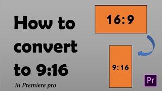 How to convert 16:9 to 9:16 in Premiere Pro | make vertical video in premiere, change aspect ratio