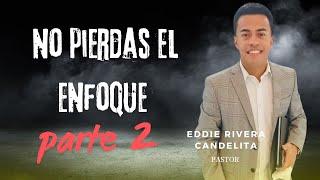 SERVICIO LIBERACION, SANIDAD Y SALVACION TEMA  NO PIERDAS EL ENFOQUE - PASTOR EDDIE RIVERA CANDELITA