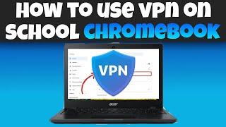 3 WAYS To Use A VPN On SCHOOL CHROMEBOOKS For FREE!