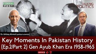 TALKING POLITICS | Key Moments In Pakistan History | Gen Ayub Khan Era 1958 - 1965 | Ep2/Part2