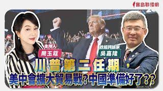 【新聞放鞭炮】川普第二任期，美中會擴大貿易戰？中國準備好了？有請 吳嘉隆 政經評論家 獨家評論剖析｜周玉蔻 主持 20241121