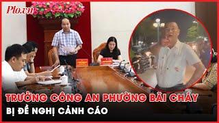 Quảng Ninh: Cảnh cáo Trưởng Công an phường Bãi Cháy nghi say rượu, xúc phạm người dân | PLO